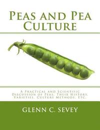 bokomslag Peas and Pea Culture: A Practical and Scientific Discussion of Peas, Their History, Varieties, Culture Methods, Etc.