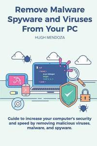 bokomslag Remove Malware, Spyware and Viruses From Your PC: Guide to increase your computer's security and speed by removing malicious viruses, malware, and spy