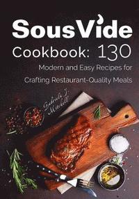 bokomslag Sous Vide Cookbook: 130 Modern & Easy Recipes for Crafting Restaurant-Quality Meals