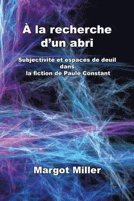 bokomslag A la recherche d'un abri: Subjectivite et espaces de deuil dans la fiction de Paule Constant