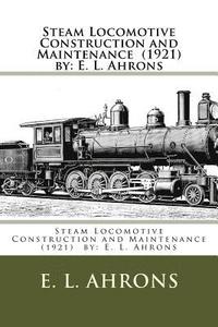 bokomslag Steam Locomotive Construction and Maintenance (1921) by: E. L. Ahrons