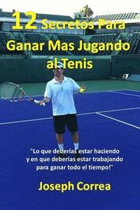 bokomslag 12 Secretos Para Ganar Más Jugando al Tenis!: "Lo que deberías estar haciendo y en que deberías estar trabajando para ganar todo el tiempo!"