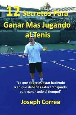 bokomslag 12 Secretos Para Ganar Más Jugando al Tenis!: "Lo que deberías estar haciendo y en que deberías estar trabajando para ganar todo el tiempo!"