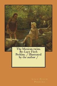 bokomslag The Mexican twins. By: Lucy Fitch Perkins. / illustrated by the author /