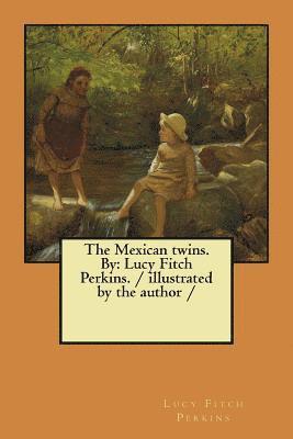 The Mexican twins. By: Lucy Fitch Perkins. / illustrated by the author / 1