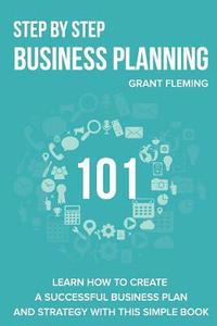 bokomslag Step By Step Business Planning 101: Learn how to Create a Successful Business Plan and Strategy With This Simple Book