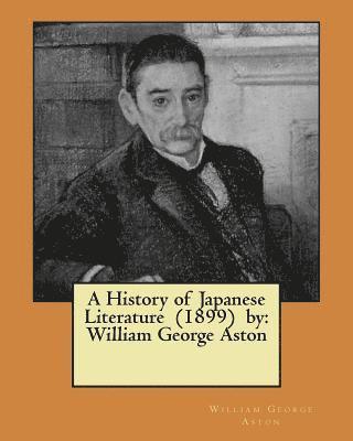 William George Aston - A History of Japanese Literature (1899) by: William George Aston, Häftad