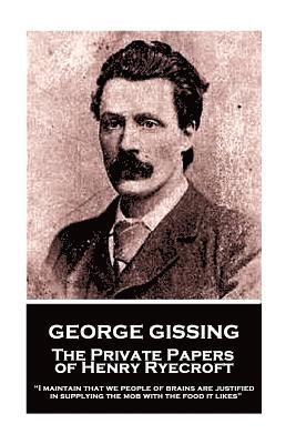 George Gissing - The Private Papers of Henry Ryecroft: 'I maintain that we people of brains are justified in supplying the mob with the food it likes' 1