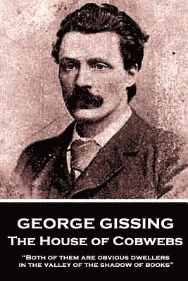 bokomslag George Gissing - The House of Cobwebs: 'Both of them are obvious dwellers in the valley of the shadow of books.'