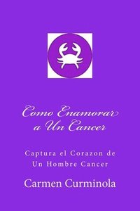 bokomslag Como Enamorar a Un Cancer: Captura el Corazon de Un Hombre Cancer