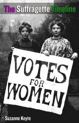 Suzanne Keyte - The Suffragette Timeline: An introduction to the Suffragette's epic struggle to win Votes For Women, Häftad