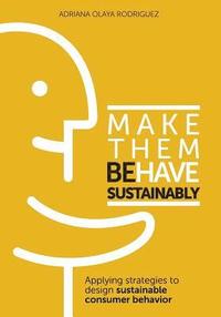 bokomslag Make Them Behave Sustainably: Applying strategies to design sustainable behavior