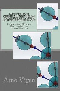 bokomslag Particle Level Chemical Engineering CAD Using Arno Vigen Scrunched Cube (AVSC): Empowering Chemical Engineering and Nanotechnology