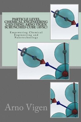 bokomslag Particle Level Chemical Engineering CAD Using Arno Vigen Scrunched Cube (AVSC): Empowering Chemical Engineering and Nanotechnology