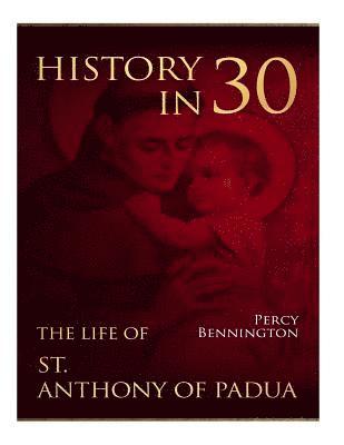 bokomslag History in 30: The Life of St. Anthony of Padua