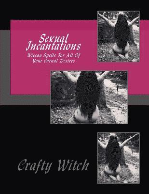 Crafty Witch - Sexual Incantations: Wiccan Spells For All Of Your Carnal Desires, Häftad