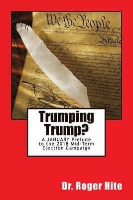 Roger Hite - Trumping Trump?: A JANUARY Prelude to the 2018 Mid-Term Election Campaign, Häftad