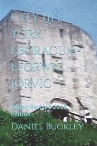 bokomslag City Life York Eboracum- Eforwic -Jorvic: Edited Revised 2018 Edition