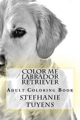 Stefhanie Tuyens - Color Me Labrador Retriever: Adult Coloring Book, Häftad