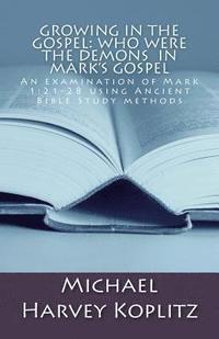 bokomslag Growing in the Gospel: Who were the demons In Mark's gospel: An examination of Mark 1:21-28 using Ancient Bible Study methods