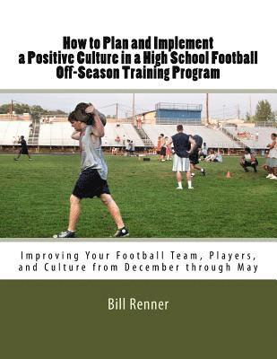 How to Plan and Implement a Positive Culture in a High School Football Off-Season Training Program: Improving Your Football Team, Players, and Culture 1