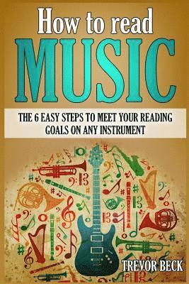 bokomslag How to Read Music: The 6 Easy Steps to Meet your Reading Goals on Any Instrument