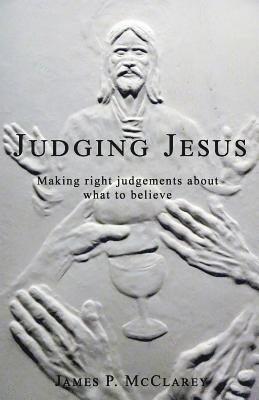 James P. McClarey - Judging Jesus: Making Right Judgments about What to Believe, Häftad