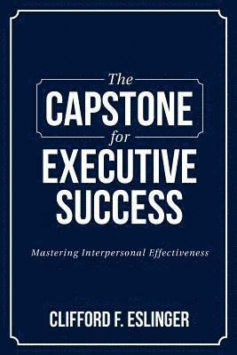 bokomslag The Capstone for Executive Success: Mastering Interpersonal Effectiveness