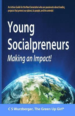 C. S. Wurzberger - Young Socialpreneurs, Making an Impact: A Handbook for the Next Generation Who Are Passionate about Leading Projects That Protect Our Planet, Its Peop, Häftad