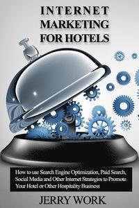bokomslag Internet Marketing for Hotels: How to Use SEO, Paid Search, Social Media and Other Internet Marketing Strategies to Promote Your Hotel or Other Hospi