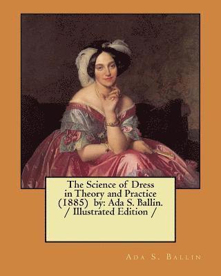 bokomslag The Science of Dress in Theory and Practice (1885) by: Ada S. Ballin. / Illustrated Edition /