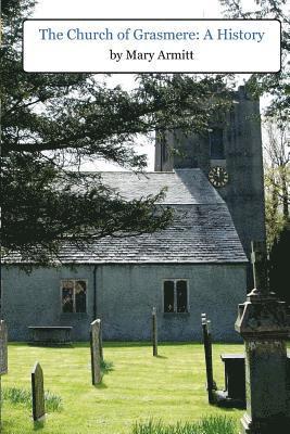 The Church of Grasmere: A History: The classic 1912 book by Mary Armitt on the history of Grasmere, Cumbria 1