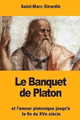 Le Banquet de Platon: et l'amour platonique jusqu'à la fin du XVe siècle 1