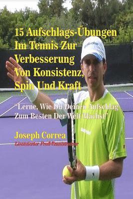 bokomslag 15 Aufschlag-Übungen im Tennis zur Verbesserung von Konsistenz, Spin und Kraft: Lerne, Wie Du Deinen Aufschlag Zum Besten Der Welt Machst