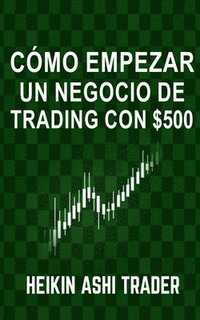 bokomslag Cómo Empezar un Negocio de Trading con $500
