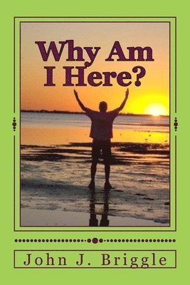 Why Am I Here?: Knowing Where You Are, Who You Are, And Why You Are Here 1