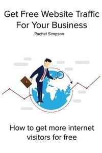 bokomslag Get Free Website Traffic For Your Business: How to get more internet visitors for free