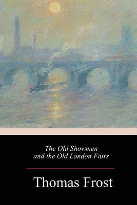 The Old Showmen and the Old London Fairs 1