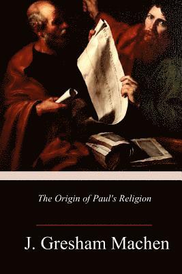 J. Gresham Machen - The Origin of Paul's Religion, Häftad