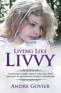 bokomslag Living Like Livvy: A Mother's Story About the Girl Who Refused to be Defined by Rett Syndrome