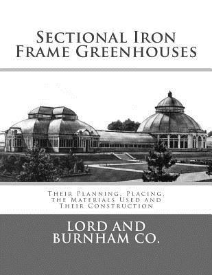 bokomslag Sectional Iron Frame Greenhouses: Their Planning, Placing, the Materials Used and Their Construction