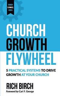 bokomslag Church Growth Flywheel: 5 Practical Systems to Drive Growth at Your Church