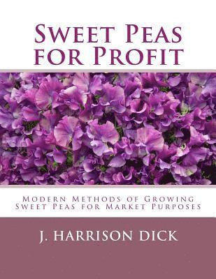 Sweet Peas for Profit: Modern Methods of Growing Sweet Peas for Marked Purposes 1