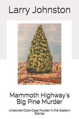Mammoth Highway's Big Pine Murder: Unsolved Cold-Case Murder in the Eastern Sierras 1