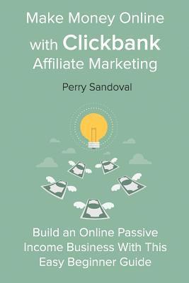 bokomslag Make Money Online with Clickbank Affiliate Marketing: Build an Online Passive Income Business With This Easy Beginner Guide