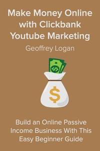 bokomslag Make Money Online with Clickbank Youtube Marketing: Build an Online Passive Income Business With This Easy Beginner Guide