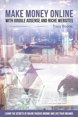 Tracy Boone - Make Money Online with Google Adsense and Niche Websites: Learn the secrets of online passive income and live your dreams!, Häftad