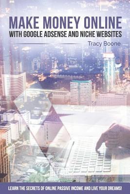 Make Money Online with Google Adsense and Niche Websites: Learn the secrets of online passive income and live your dreams! 1