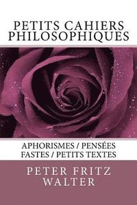 bokomslag Petits cahiers philosophiques: Aphorismes / Pensees fastes / Petits textes