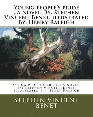 Young people's pride: a novel. By: Stephen Vincent Benet. illustrated By: Henry Raleigh 1